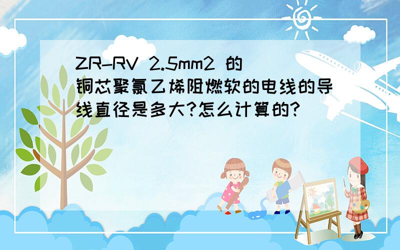 ZR-RV 2.5mm2 的铜芯聚氯乙烯阻燃软的电线的导线直径是多大?怎么计算的?