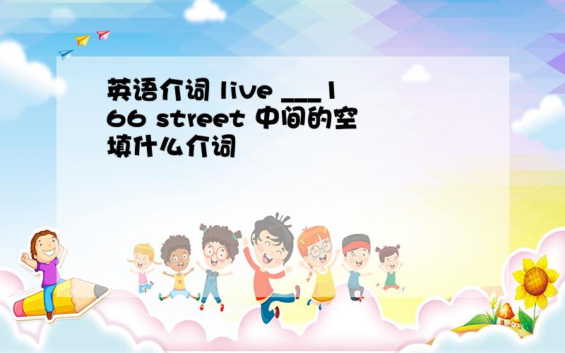 英语介词 live ___166 street 中间的空填什么介词