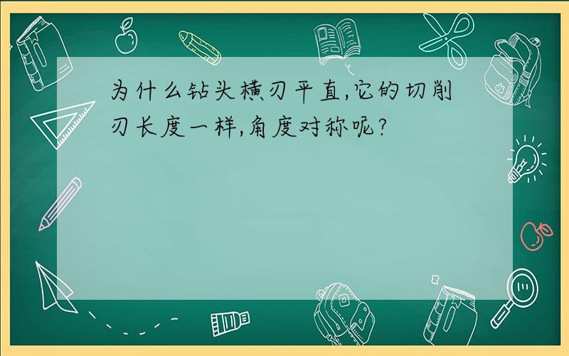 为什么钻头横刃平直,它的切削刃长度一样,角度对称呢?