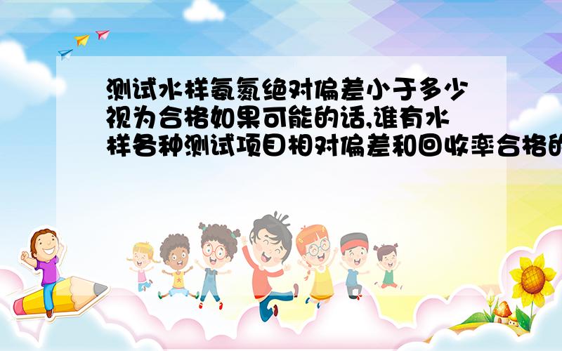 测试水样氨氮绝对偏差小于多少视为合格如果可能的话,谁有水样各种测试项目相对偏差和回收率合格的范围的发一个看看啊