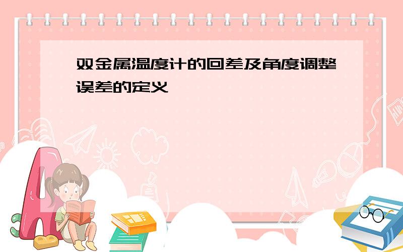 双金属温度计的回差及角度调整误差的定义