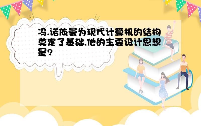 冯.诺依曼为现代计算机的结构奠定了基础,他的主要设计思想是?