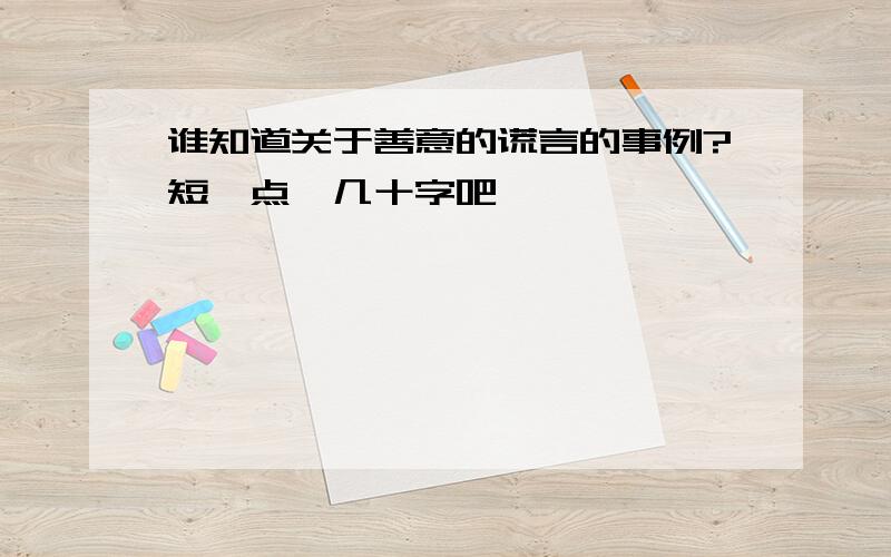 谁知道关于善意的谎言的事例?短一点,几十字吧,