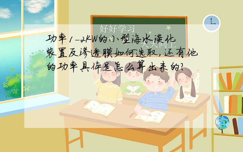 功率1-2KW的小型海水淡化装置反渗透膜如何选取,还有他的功率具体是怎么算出来的?