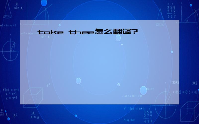 take thee怎么翻译?