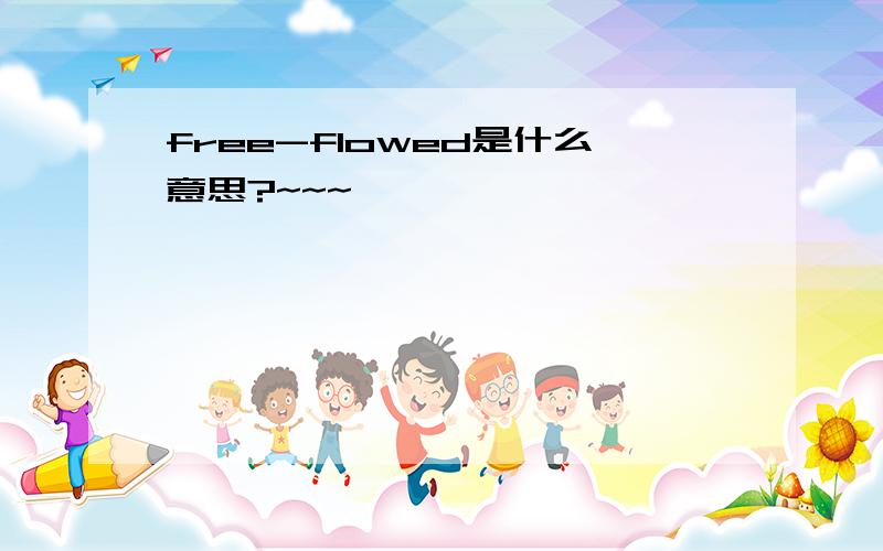 free-flowed是什么意思?~~~