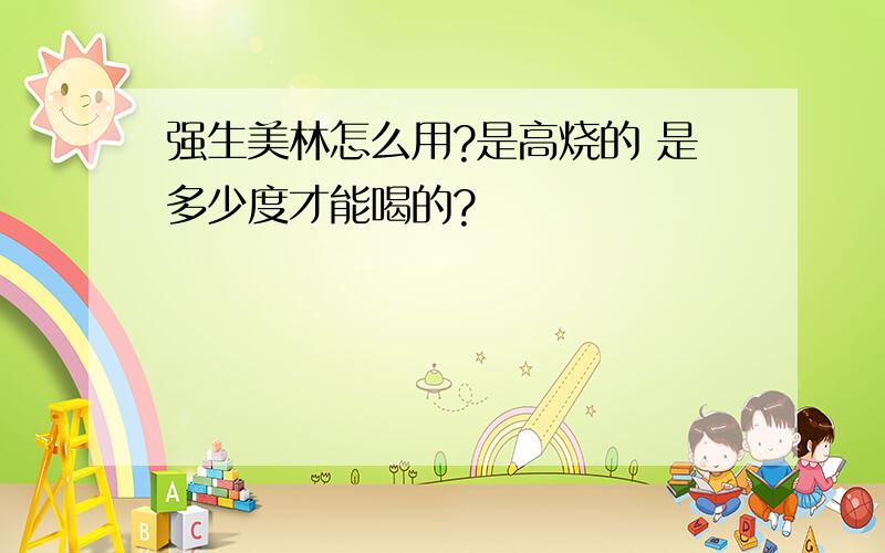 强生美林怎么用?是高烧的 是多少度才能喝的?