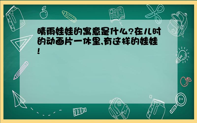 晴雨娃娃的寓意是什么?在儿时的动画片一休里,有这样的娃娃!