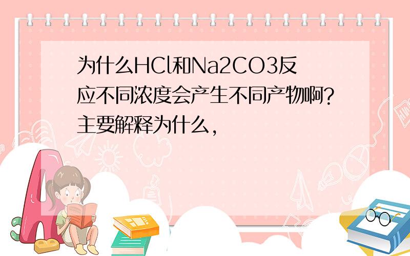 为什么HCl和Na2CO3反应不同浓度会产生不同产物啊?主要解释为什么,