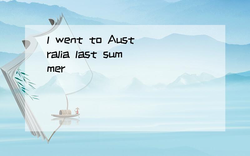 l went to Australia last summer