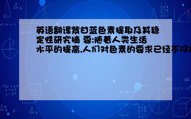 英语翻译紫甘蓝色素提取及其稳定性研究摘 要:随着人类生活水平的提高,人们对色素的要求已经不仅仅是鲜艳,靓丽了,对它们的质量、安全性的要求也越来越高.因而从天然植物中寻找色素应