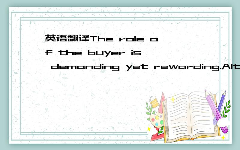 英语翻译The role of the buyer is demanding yet rewarding.Although support is provided it does involve considerable responsibility and autonomy.The ability to multi-task,prioritize work and meet strict deadlines are key requirements of a role that