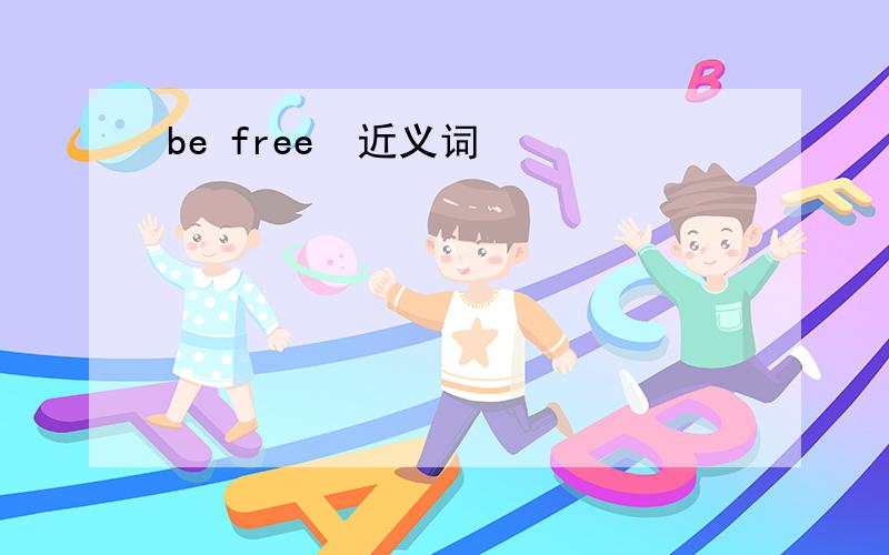 be free  近义词