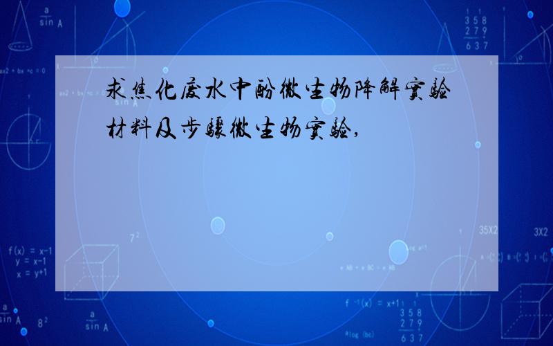 求焦化废水中酚微生物降解实验材料及步骤微生物实验,