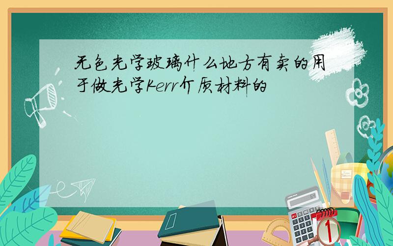 无色光学玻璃什么地方有卖的用于做光学Kerr介质材料的