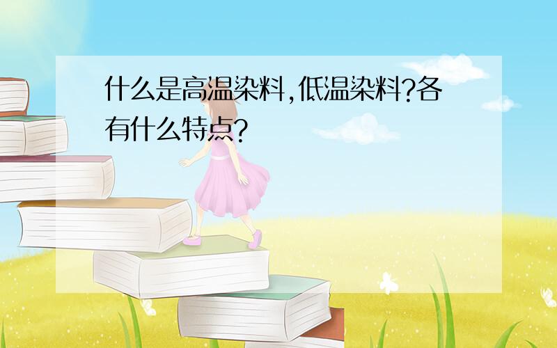 什么是高温染料,低温染料?各有什么特点?