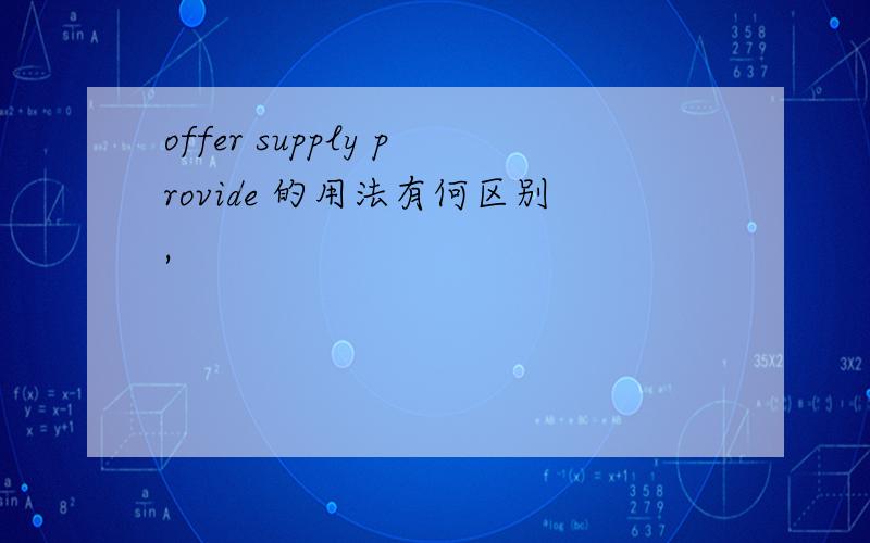 offer supply provide 的用法有何区别,