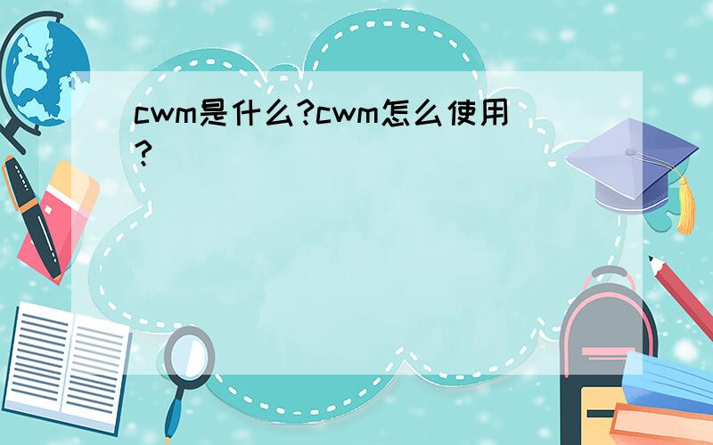 cwm是什么?cwm怎么使用?