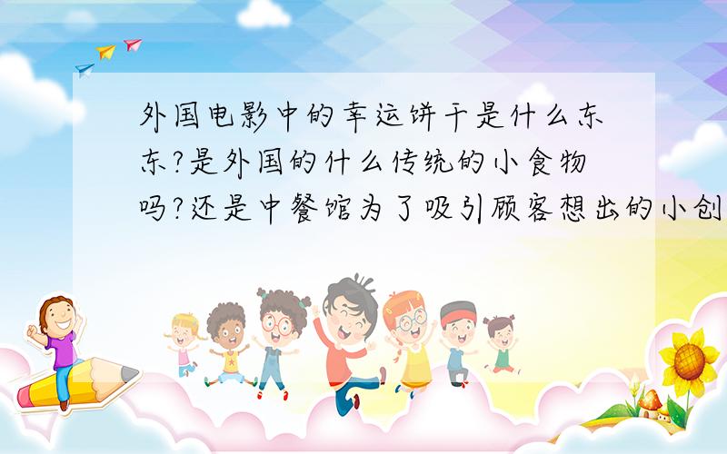 外国电影中的幸运饼干是什么东东?是外国的什么传统的小食物吗?还是中餐馆为了吸引顾客想出的小创意?