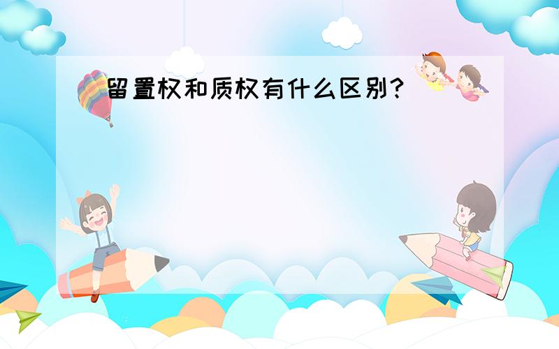 留置权和质权有什么区别?