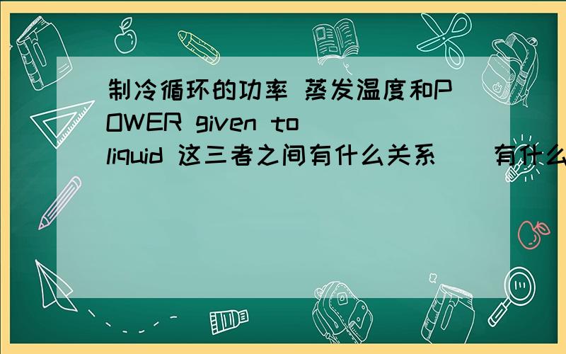 制冷循环的功率 蒸发温度和POWER given to liquid 这三者之间有什么关系    有什么公式吗?