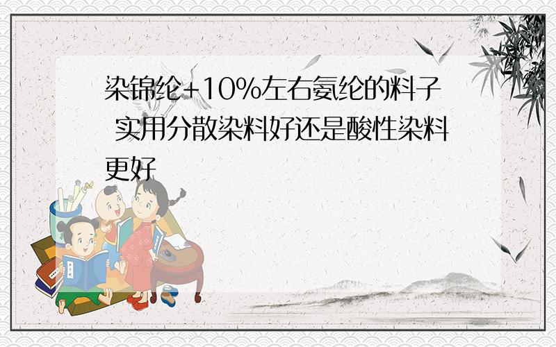 染锦纶+10％左右氨纶的料子 实用分散染料好还是酸性染料更好