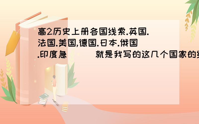 高2历史上册各国线索.英国.法国.美国,德国.日本.俄国.印度急_ _ 就是我写的这几个国家的线索，不是全部的书，老师出的题啊