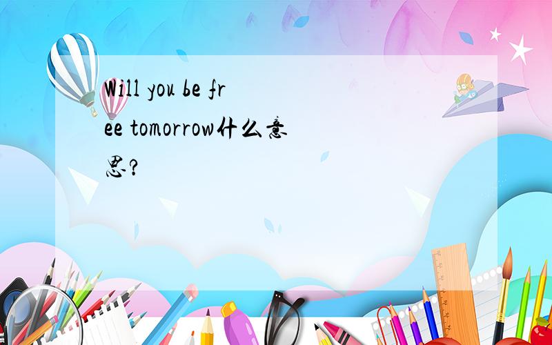 Will you be free tomorrow什么意思?