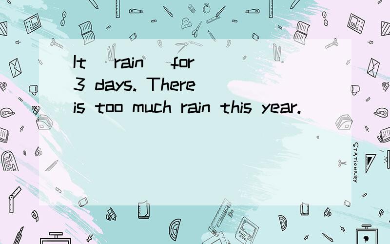 It (rain) for 3 days. There is too much rain this year.