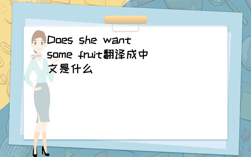 Does she want some fruit翻译成中文是什么