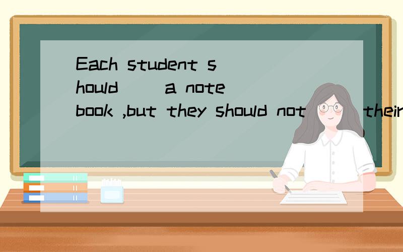 Each student should __a notebook ,but they should not __ their bags.用bring 和carry填空,怎么选?有什么区别,都有拿着,带着的意思啊?