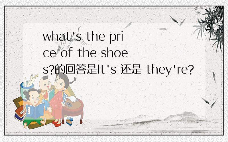 what's the price of the shoes?的回答是It's 还是 they're?