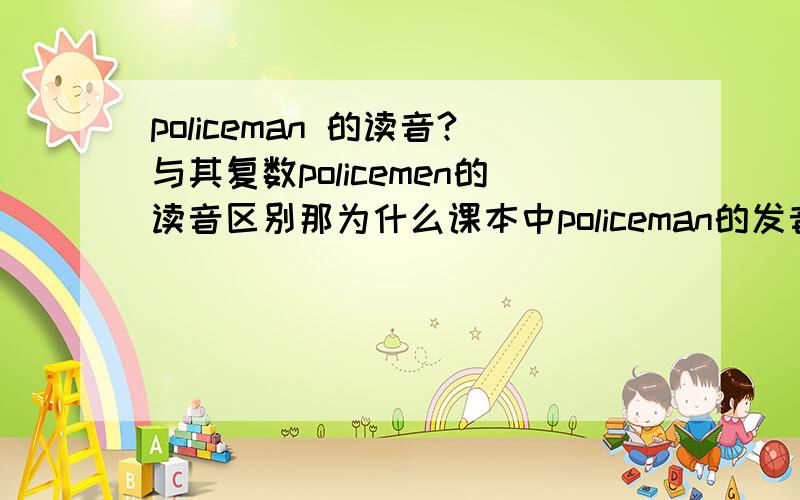 policeman 的读音?与其复数policemen的读音区别那为什么课本中policeman的发音是门