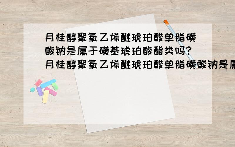 月桂醇聚氧乙烯醚琥珀酸单脂磺酸钠是属于磺基琥珀酸酯类吗?月桂醇聚氧乙烯醚琥珀酸单脂磺酸钠是属于磺基琥珀酸酯类吗?还是属于二辛基琥珀酸磺酸钠（阿洛索-OT）还是和二者都无关系