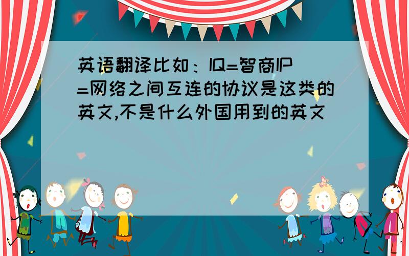 英语翻译比如：IQ=智商IP=网络之间互连的协议是这类的英文,不是什么外国用到的英文