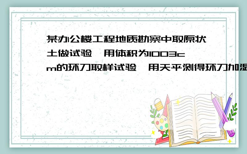 某办公楼工程地质勘察中取原状土做试验,用体积为1003cm的环刀取样试验,用天平测得环刀加湿土的质量为245.00g,环刀质量为55.00g,烘干后土样质量为215.00g,土粒比重为2.70.计算此土样的天然密度