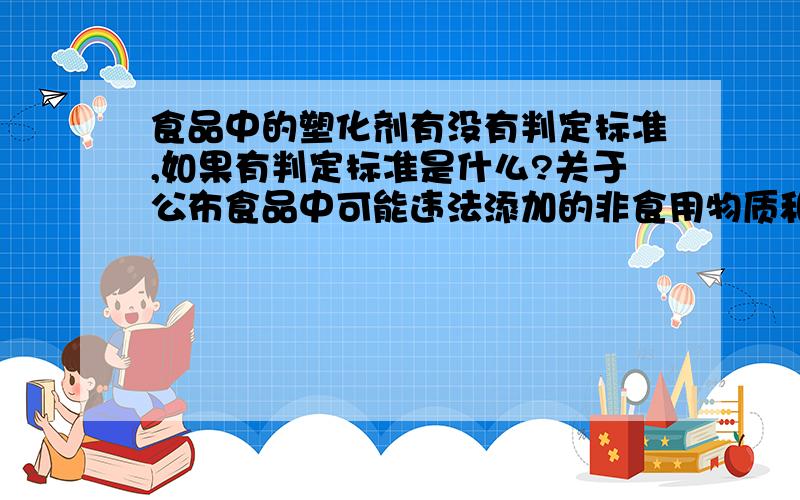 食品中的塑化剂有没有判定标准,如果有判定标准是什么?关于公布食品中可能违法添加的非食用物质和易滥用的食品添加剂名单（卫生部公告2011年第16号）中规定,16种邻苯用GB/T21911检测,可以