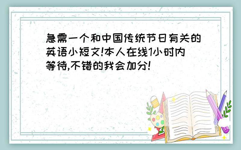 急需一个和中国传统节日有关的英语小短文!本人在线1小时内等待,不错的我会加分!