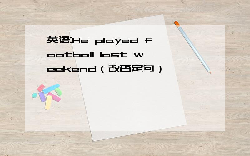 英语:He played football last weekend（改否定句）