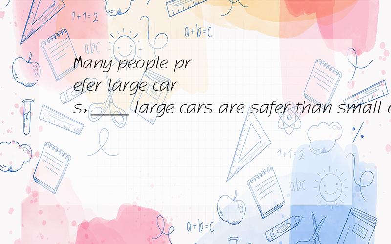 Many people prefer large cars,____ large cars are safer than small ones.A think 　　B to think　　C having thought 　　D thinking为什么选择D?知道的解释下行么?