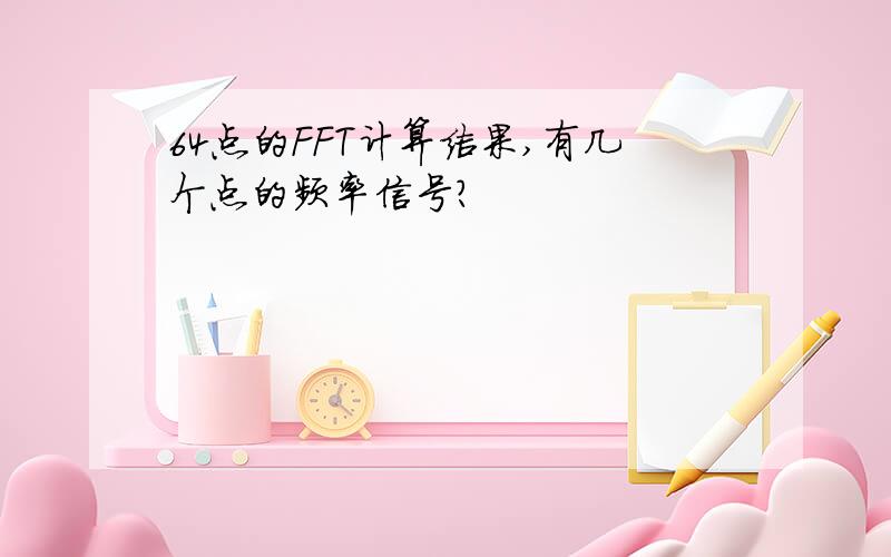 64点的FFT计算结果,有几个点的频率信号?