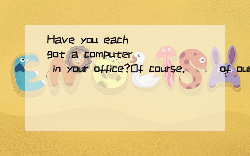 Have you each got a computer in your office?Of course.[ ] of our work [ ] by the computer.A.Two thirds;are doneB.Two third;were doneC.Three quarters;is doneD.Three fourth;was done