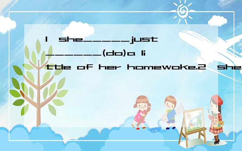 1,she_____just______(do)a little of her homewoke.2,she_____(see)her doctor once a week.she ________(not like )this dress at all.给你x=几,y=几,让你求a,b,答句怎么写