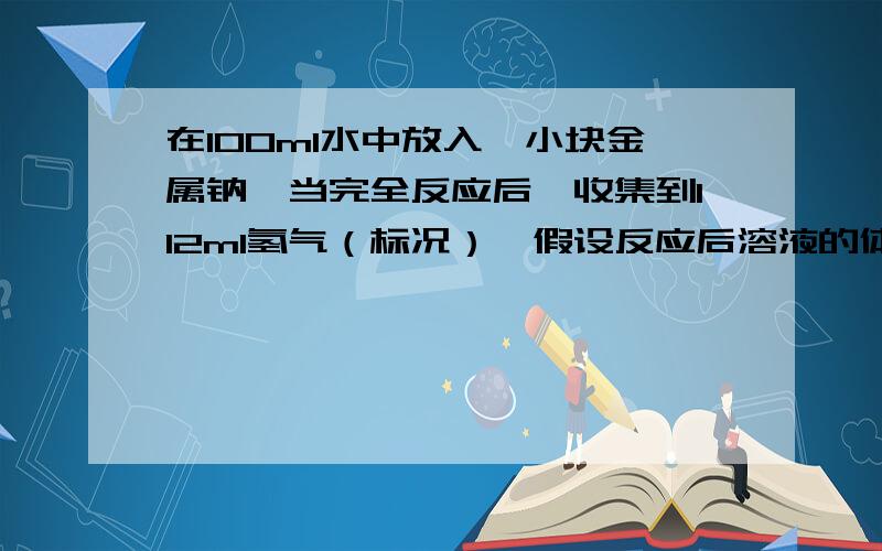 在100ml水中放入一小块金属钠,当完全反应后,收集到112ml氢气（标况）,假设反应后溶液的体积仍为100ml 求反应后溶液的PH