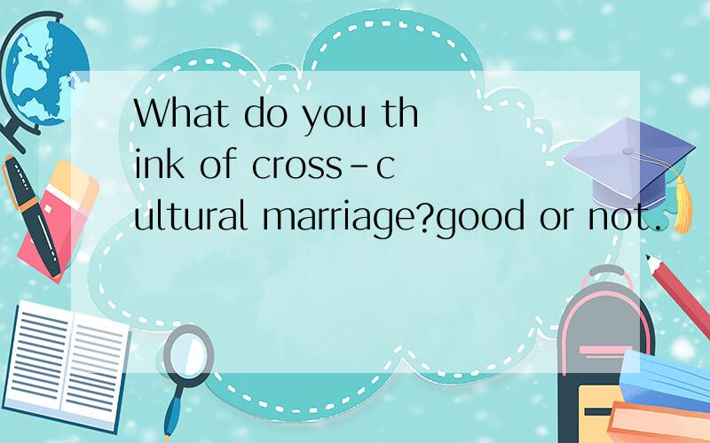 What do you think of cross-cultural marriage?good or not.