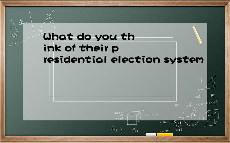 What do you think of their presidential election system