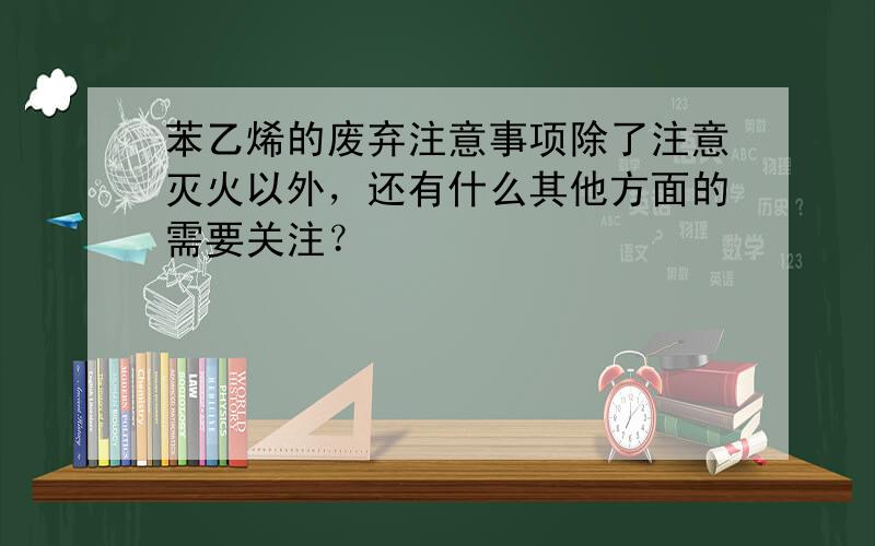 苯乙烯的废弃注意事项除了注意灭火以外，还有什么其他方面的需要关注？