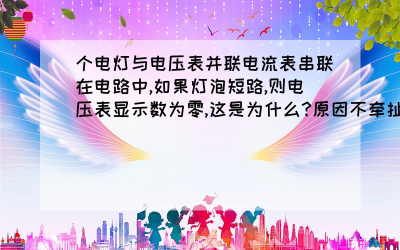 个电灯与电压表并联电流表串联在电路中,如果灯泡短路,则电压表显示数为零,这是为什么?原因不牵扯电阻