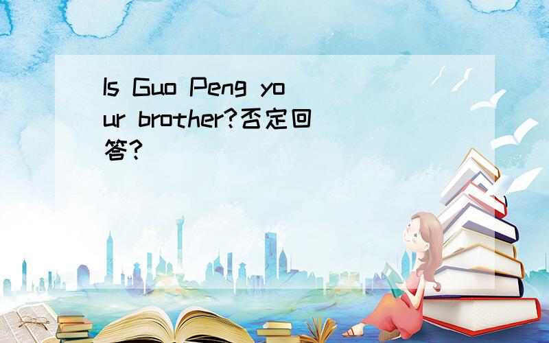 Is Guo Peng your brother?否定回答?