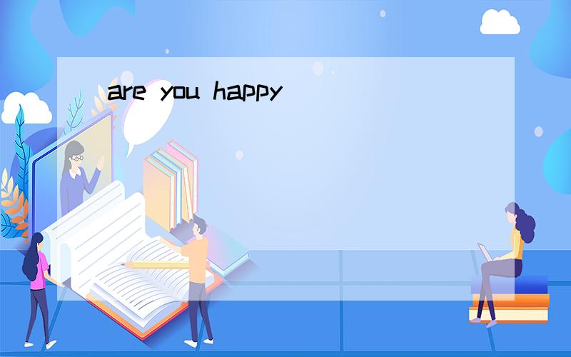 are you happy